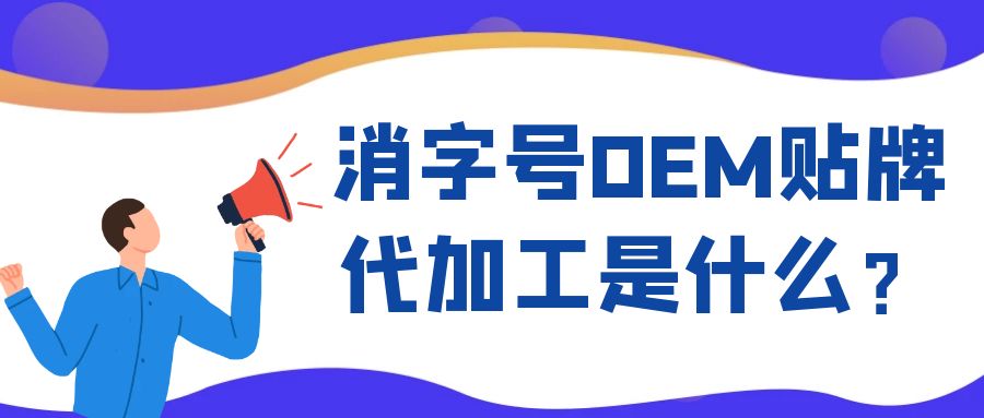 消字號OEM代工和ODM貼牌的區別是什么？